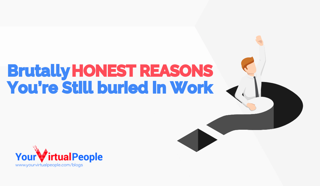 Brutally Honest Reasons You’re Still Buried in Work