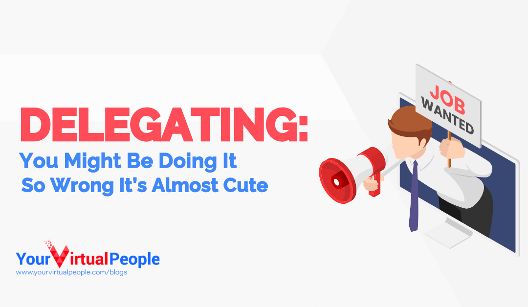 Delegating- You Might Be Doing It So Wrong It’s Almost Cute