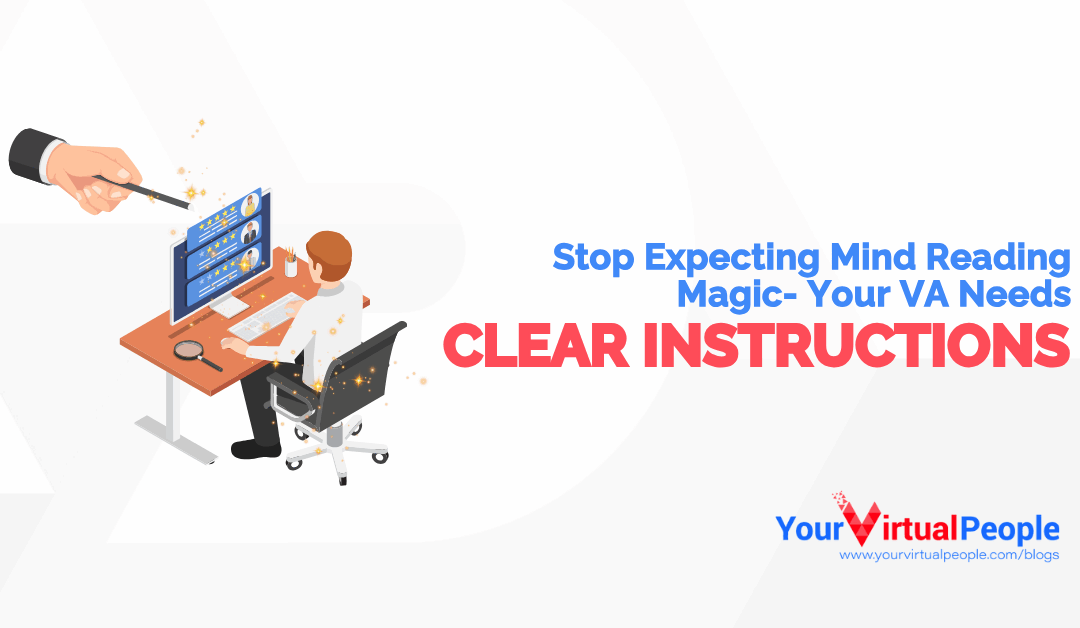 Stop Expecting Mind Reading Magic- Your VA Needs Clear Instructions