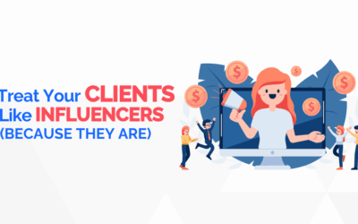 Treat Your Clients Like Influencers Because They Are